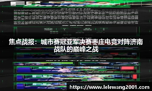 焦点战报：城市赛冠亚军决赛枣庄电竞对阵济南战队的巅峰之战