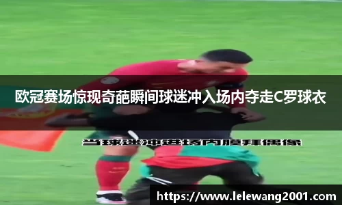 欧冠赛场惊现奇葩瞬间球迷冲入场内夺走C罗球衣